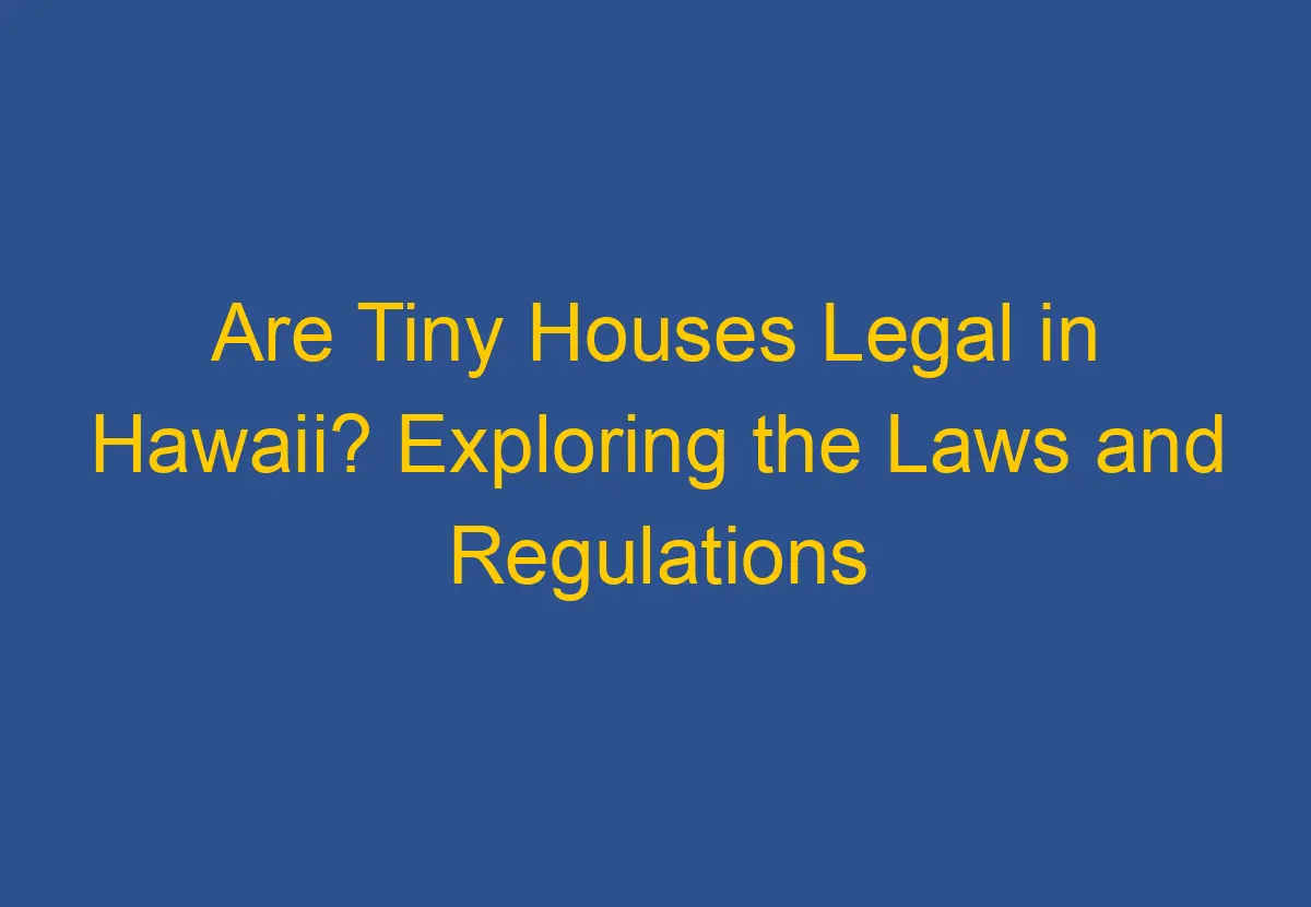 are-tiny-houses-legal-in-hawaii-exploring-the-laws-and-regulations