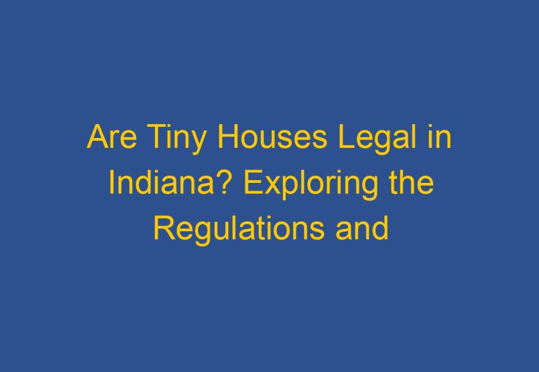 Are Tiny Houses Legal in Indiana? Exploring the Regulations and Requirements