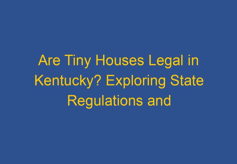Are Tiny Houses Legal in Kentucky? Exploring State Regulations and Requirements