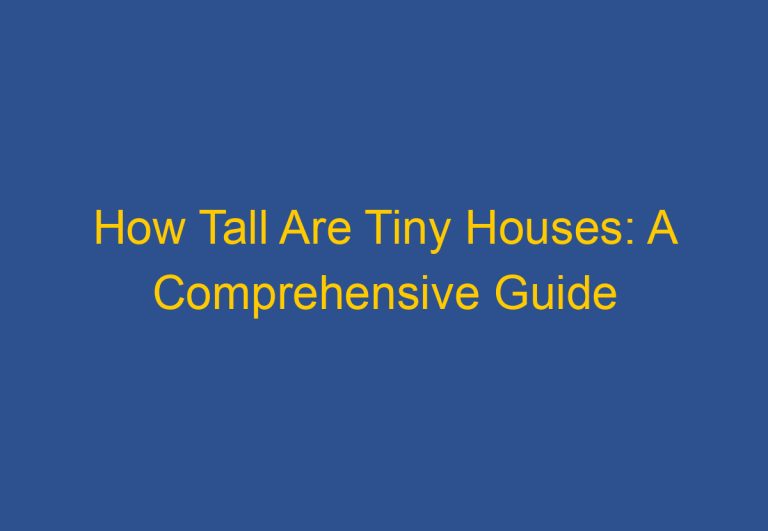 How Tall Are Tiny Houses: A Comprehensive Guide