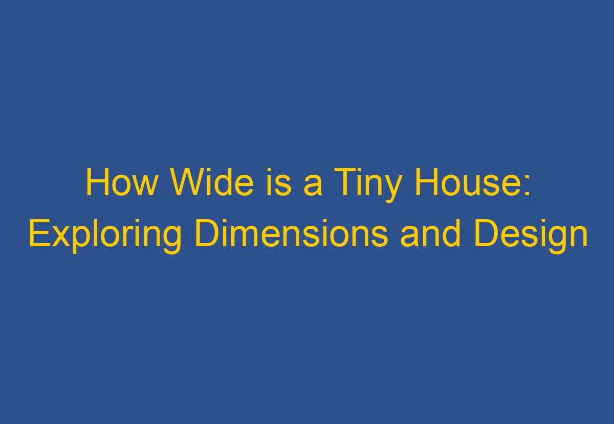 how-wide-is-a-tiny-house-exploring-dimensions-and-design