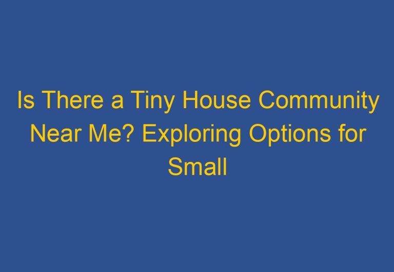 Is There a Tiny House Community Near Me? Exploring Options for Small Living