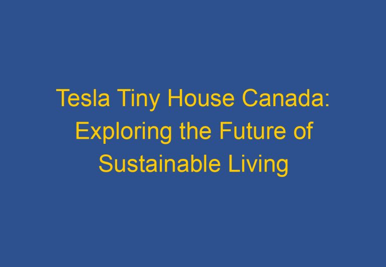 Tesla Tiny House Canada: Exploring the Future of Sustainable Living