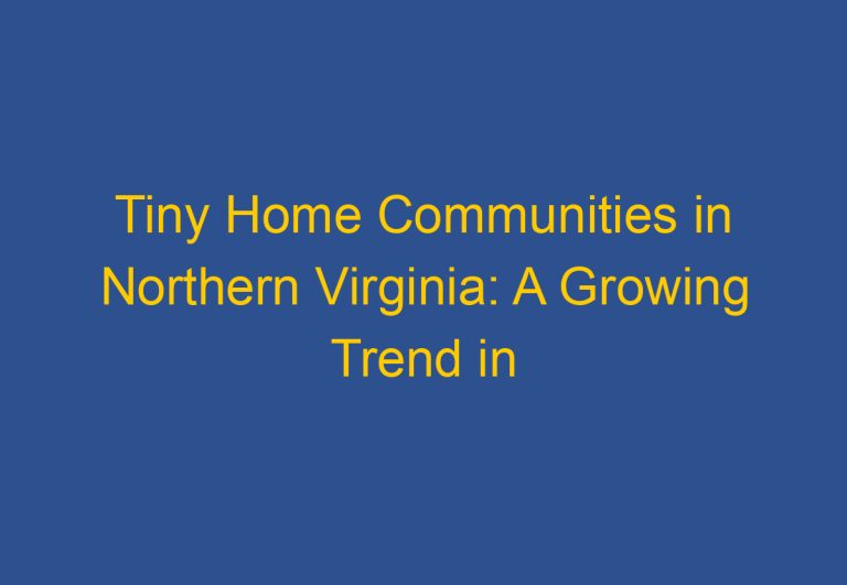 Tiny Home Communities in Northern Virginia: A Growing Trend in Sustainable Living
