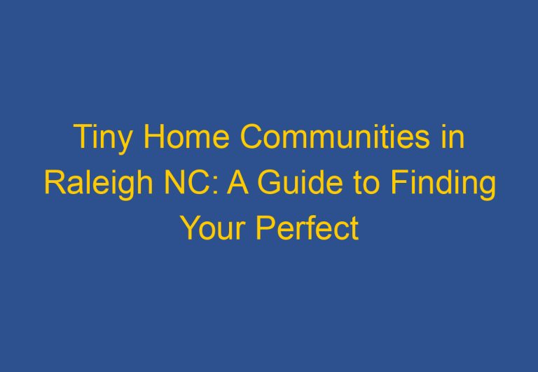 Tiny Home Communities in Raleigh NC: A Guide to Finding Your Perfect Community