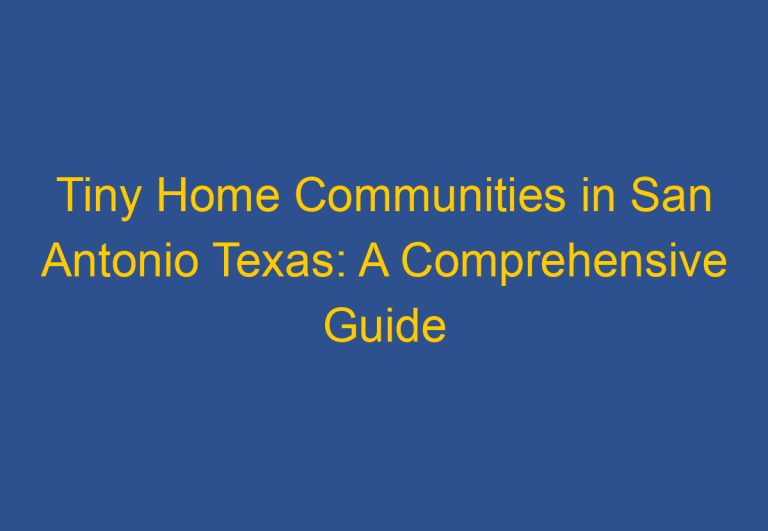 Tiny Home Communities in San Antonio Texas: A Comprehensive Guide
