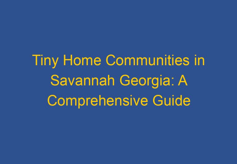 Tiny Home Communities in Savannah Georgia: A Comprehensive Guide