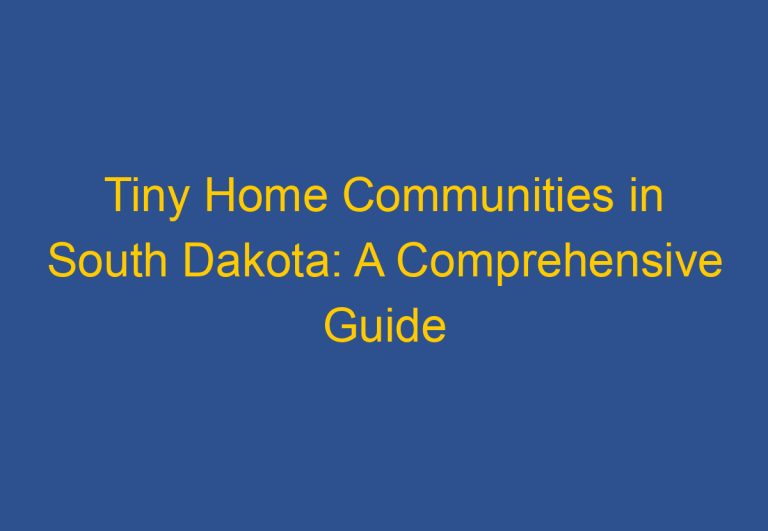 Tiny Home Communities in South Dakota: A Comprehensive Guide
