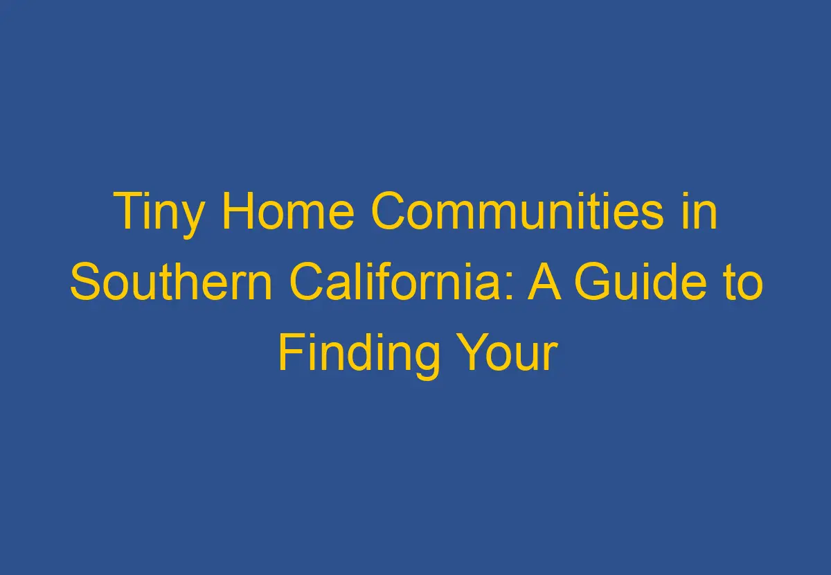 Tiny Home Communities in Southern California: A Guide to Finding Your ...