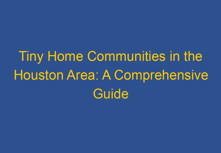 Tiny Home Communities in the Houston Area: A Comprehensive Guide