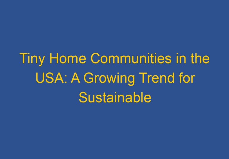 Tiny Home Communities in the USA: A Growing Trend for Sustainable Living