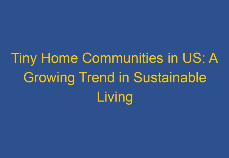 Tiny Home Communities in US: A Growing Trend in Sustainable Living