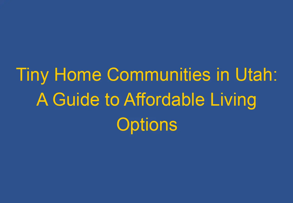 Tiny Home Communities in Utah A Guide to Affordable Living Options