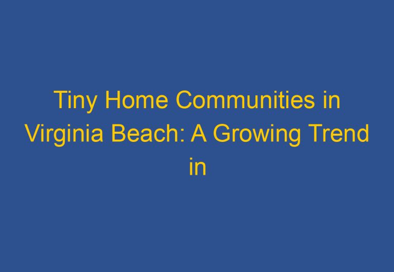 Tiny Home Communities in Virginia Beach: A Growing Trend in Sustainable Living