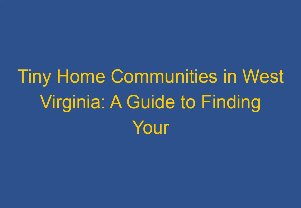 Tiny Home Communities in West Virginia: A Guide to Finding Your Perfect ...