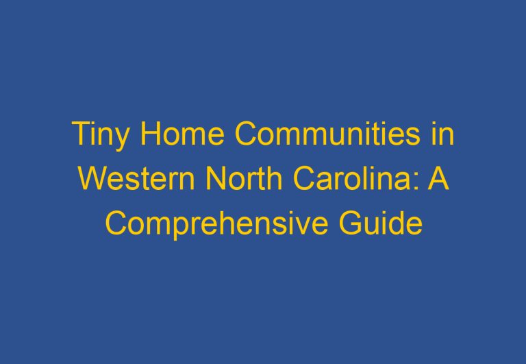 Tiny Home Communities in Western North Carolina: A Comprehensive Guide