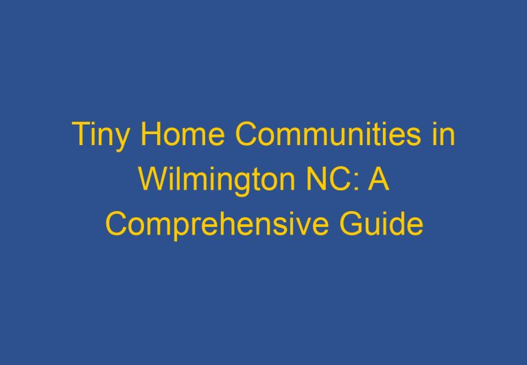 Tiny Home Communities in Wilmington NC: A Comprehensive Guide