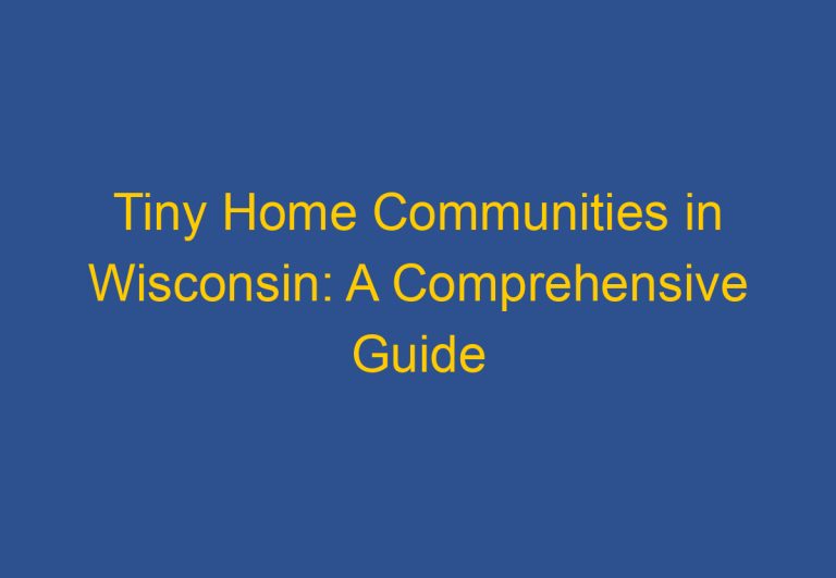 Tiny Home Communities in Wisconsin: A Comprehensive Guide