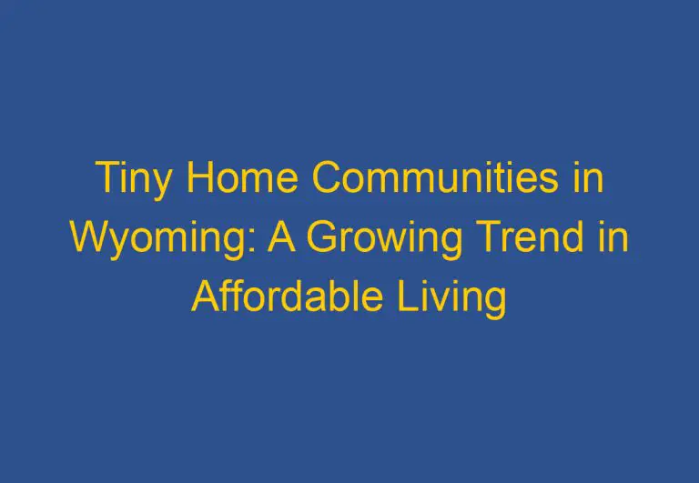 Tiny Home Communities in Wyoming: A Growing Trend in Affordable Living