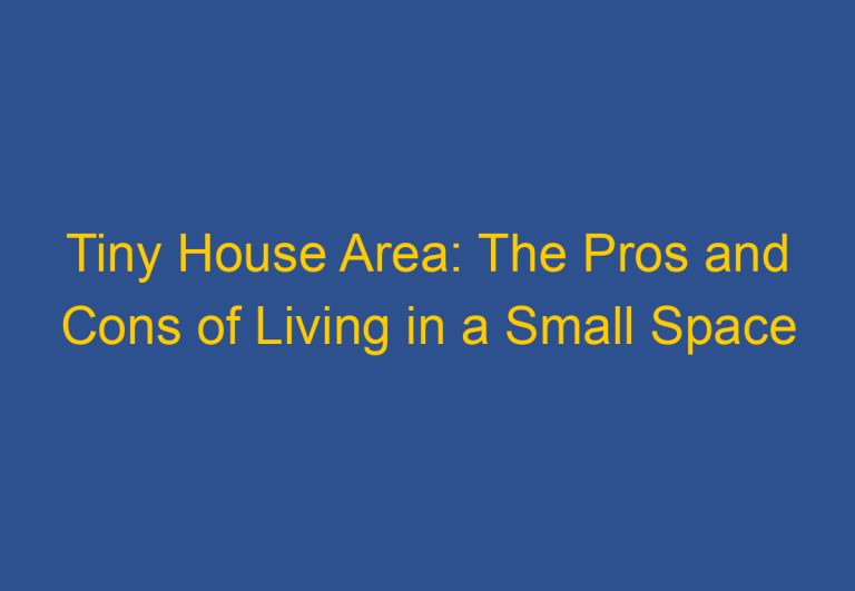 Tiny House Area: The Pros and Cons of Living in a Small Space