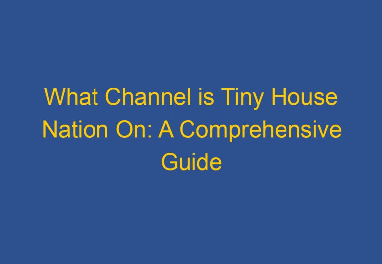 What Channel is Tiny House Nation On: A Comprehensive Guide