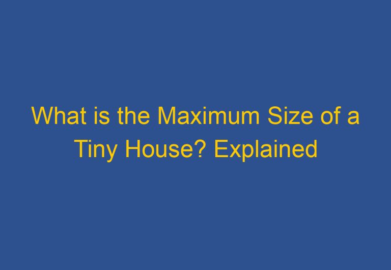 What is the Maximum Size of a Tiny House? Explained