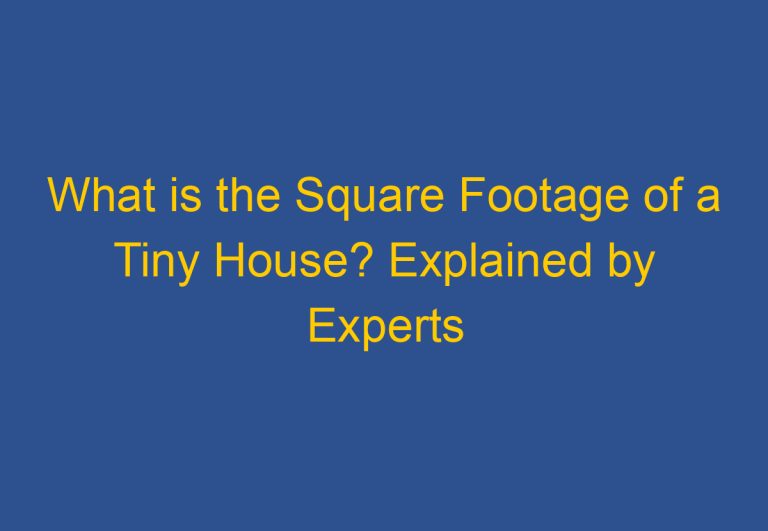 What is the Square Footage of a Tiny House? Explained by Experts