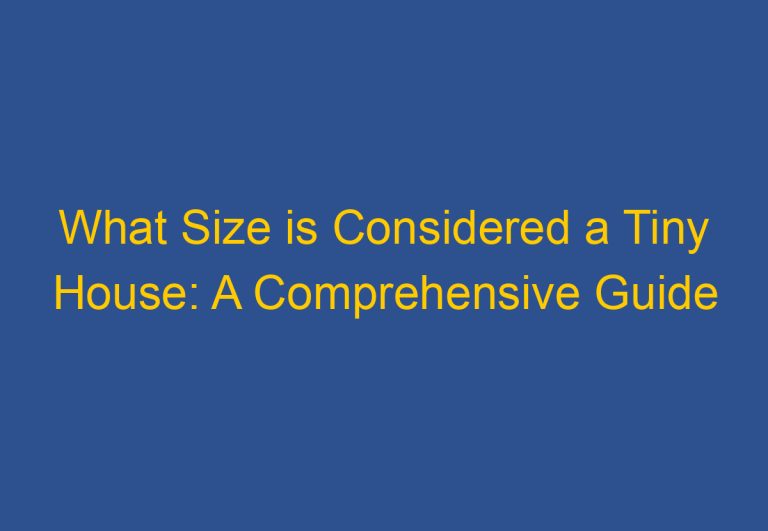 What Size is Considered a Tiny House: A Comprehensive Guide