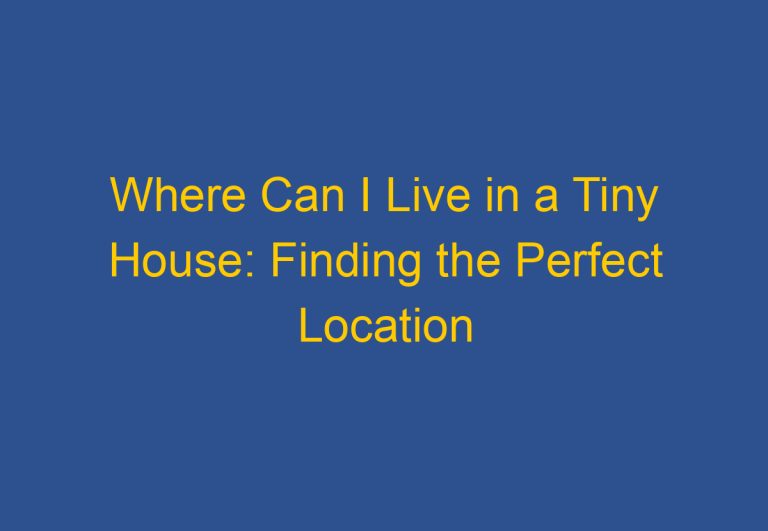 Where Can I Live in a Tiny House: Finding the Perfect Location