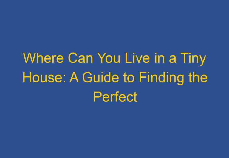 Where Can You Live in a Tiny House: A Guide to Finding the Perfect Location