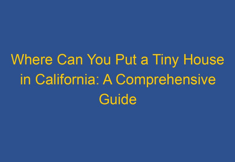 Where Can You Put a Tiny House in California: A Comprehensive Guide