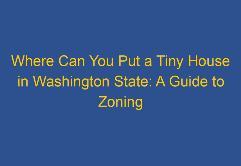 Where Can You Put a Tiny House in Washington State: A Guide to Zoning Laws and Regulations