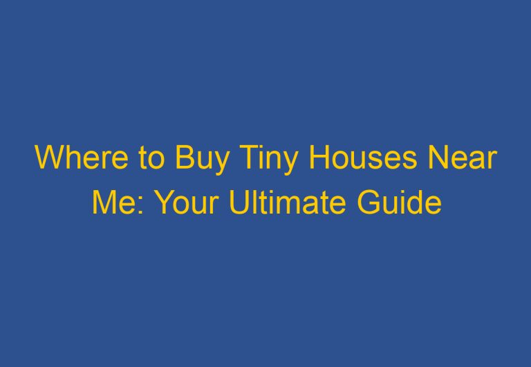 Where to Buy Tiny Houses Near Me: Your Ultimate Guide