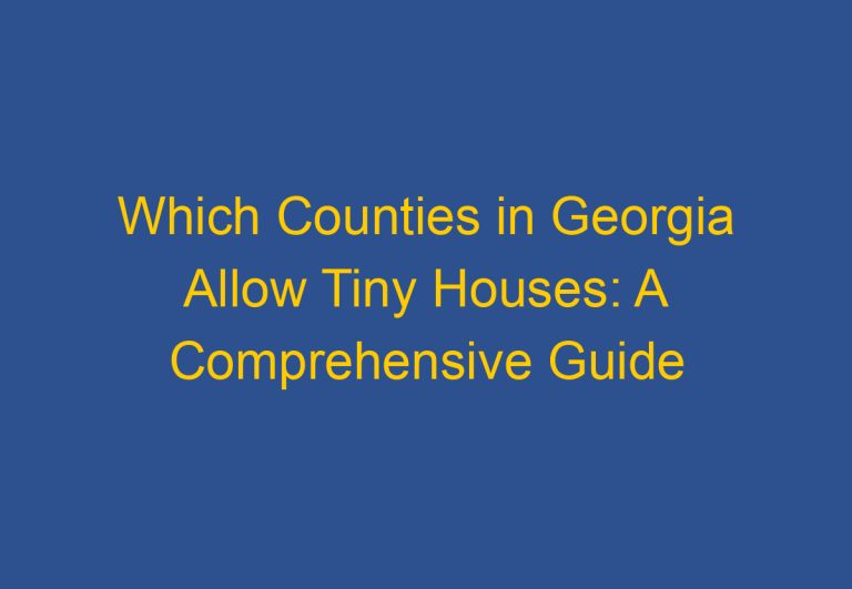 Which Counties in Georgia Allow Tiny Houses: A Comprehensive Guide