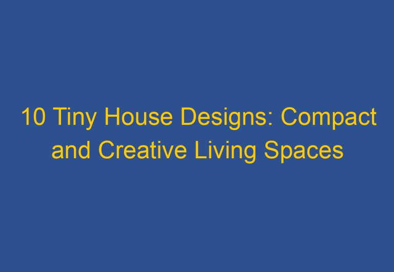 10 Tiny House Designs: Compact and Creative Living Spaces
