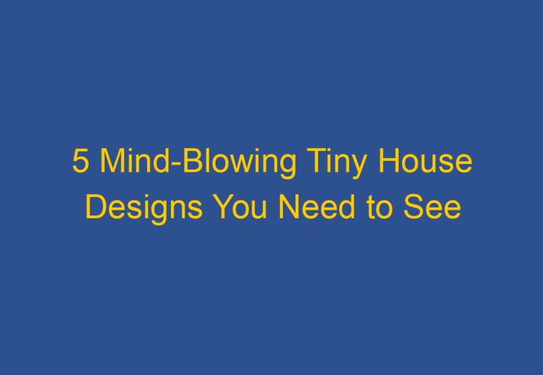 5 Mind-Blowing Tiny House Designs You Need to See