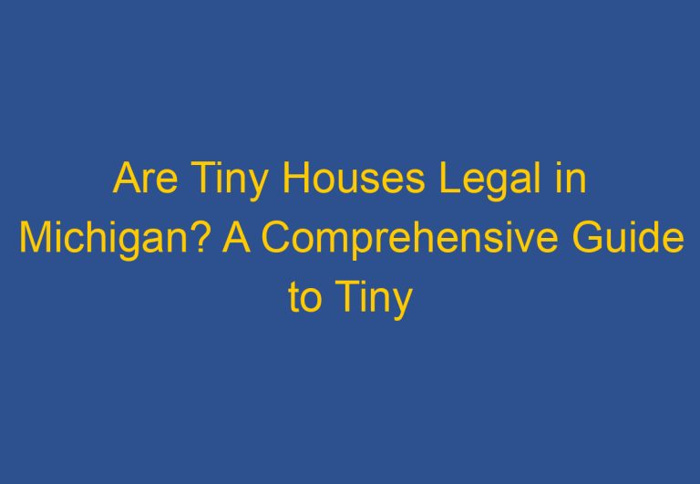 Are Tiny Houses Legal in Michigan? A Comprehensive Guide to Tiny House Laws in the State