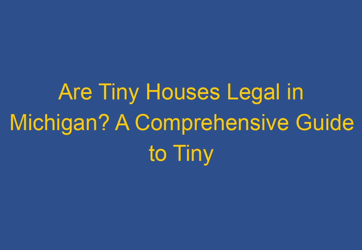 Are Tiny Houses Legal in Michigan? A Comprehensive Guide to Tiny House ...