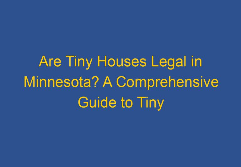 Are Tiny Houses Legal in Minnesota? A Comprehensive Guide to Tiny House Regulations in the State