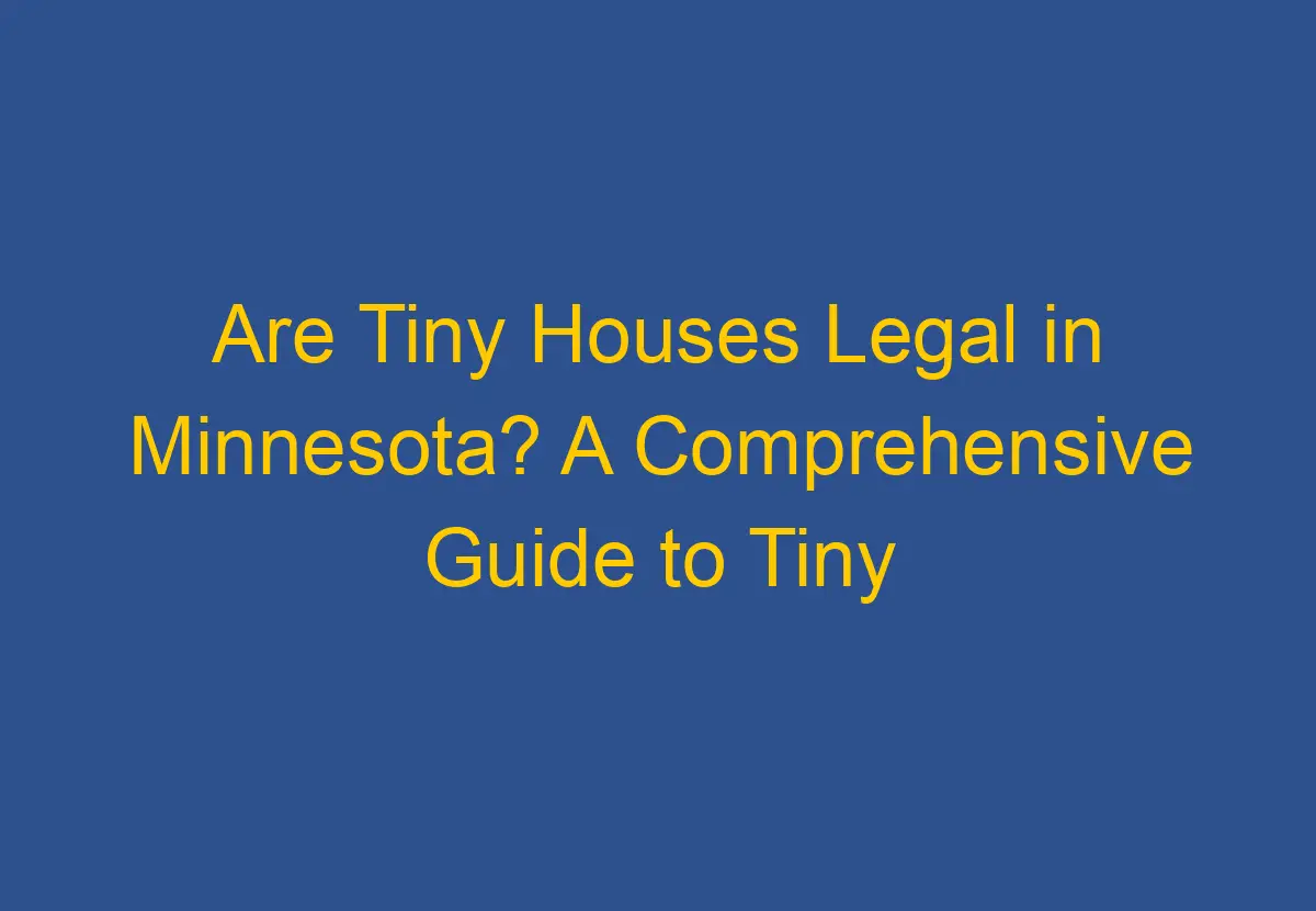 Are Tiny Houses Legal in Minnesota? A Comprehensive Guide to Tiny House