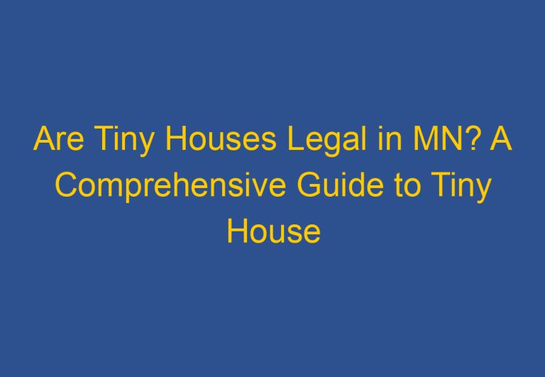 Are Tiny Houses Legal in MN? A Comprehensive Guide to Tiny House Regulations in Minnesota