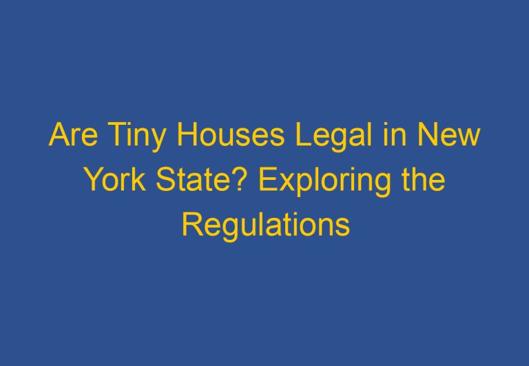 Are Tiny Houses Legal in New York State? Exploring the Regulations and Requirements