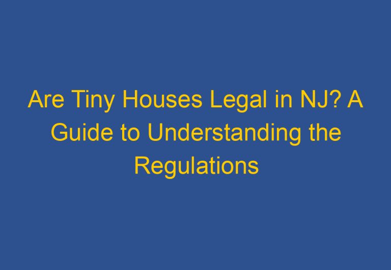 Are Tiny Houses Legal in NJ? A Guide to Understanding the Regulations