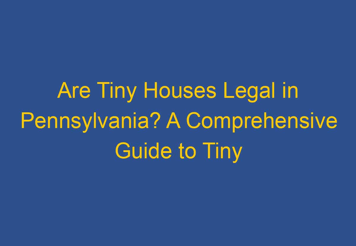 Are Tiny Houses Legal in Pennsylvania? A Comprehensive Guide to Tiny ...
