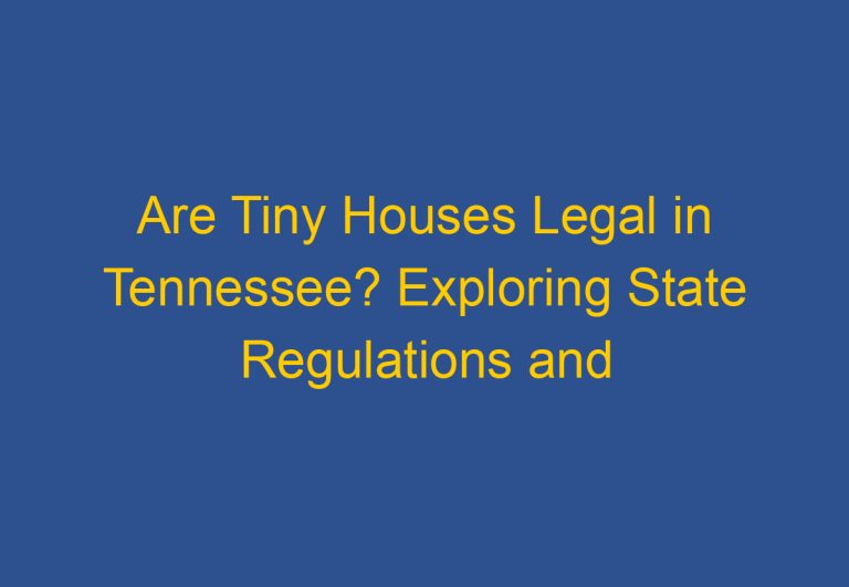 Are Tiny Houses Legal in Tennessee? Exploring State Regulations and Zoning Laws