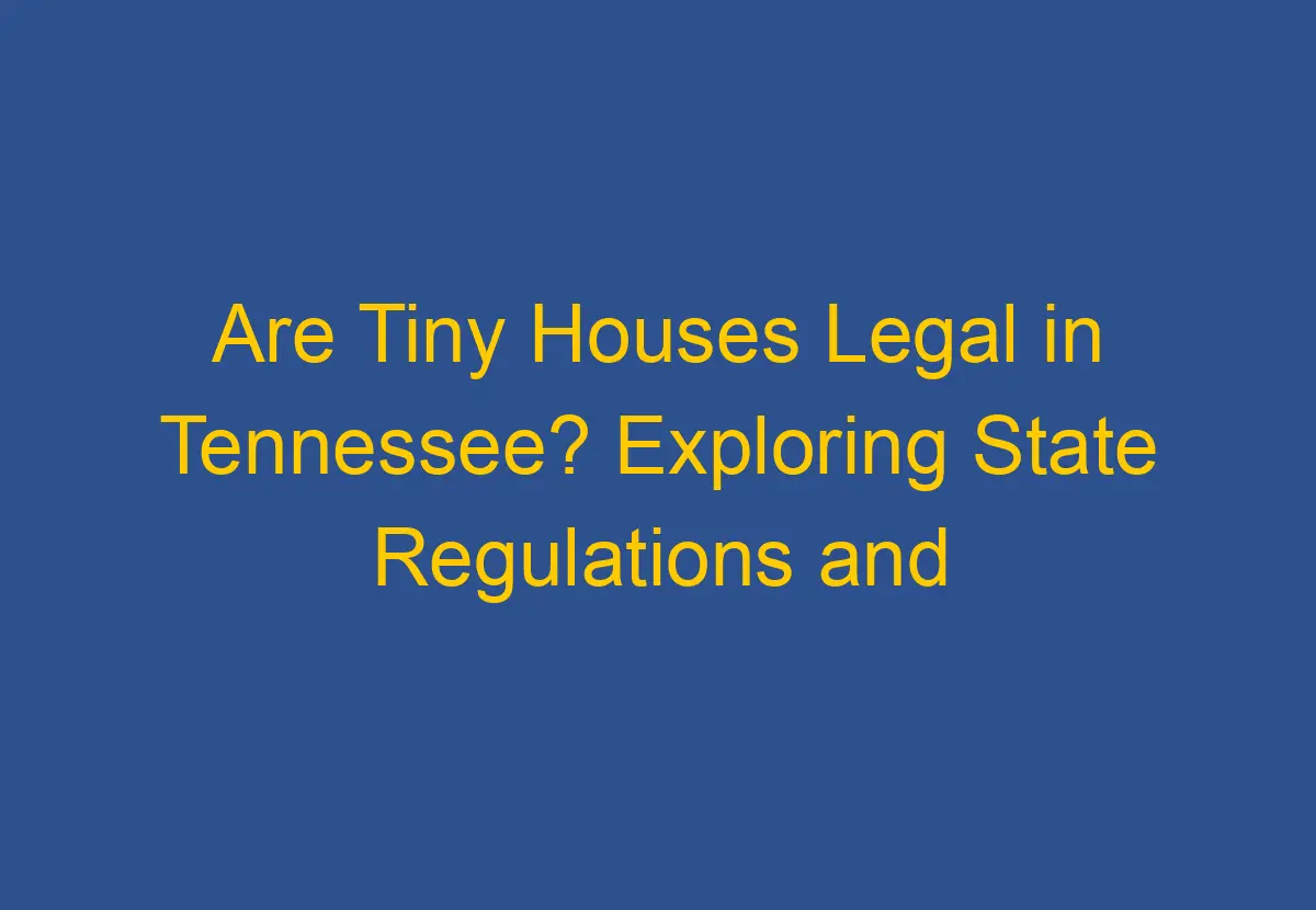 Are Tiny Houses Legal in Tennessee? Exploring State Regulations and