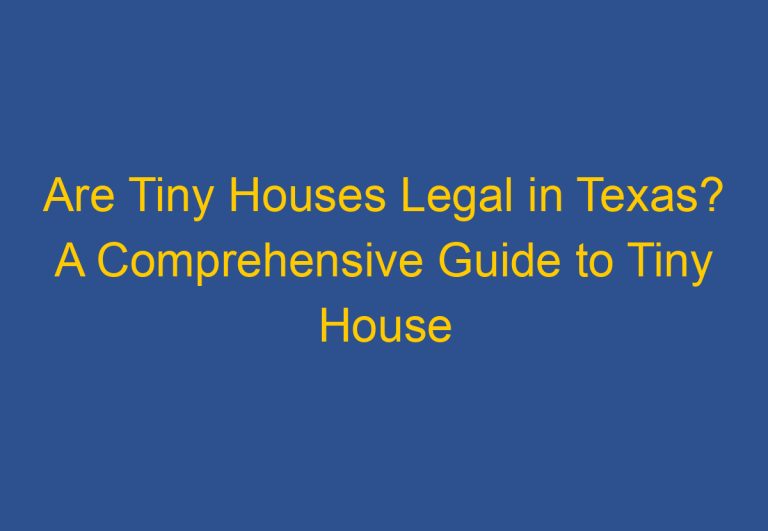 Are Tiny Houses Legal in Texas? A Comprehensive Guide to Tiny House Regulations in the Lone Star State