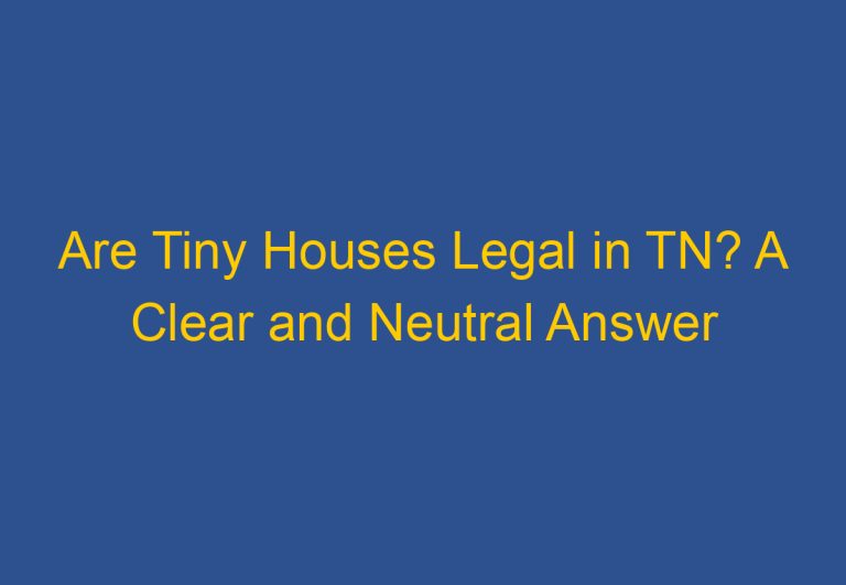 Are Tiny Houses Legal in TN? A Clear and Neutral Answer