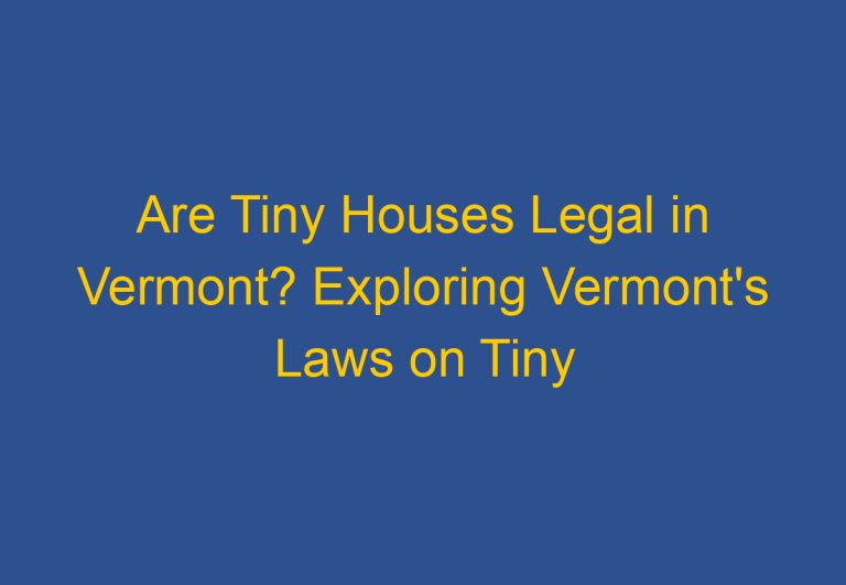 Are Tiny Houses Legal in Vermont? Exploring Vermont’s Laws on Tiny Homes