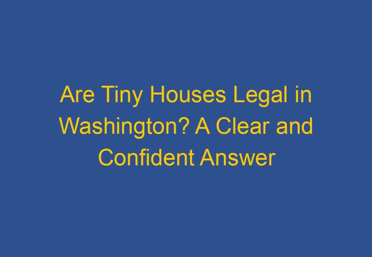 Are Tiny Houses Legal in Washington? A Clear and Confident Answer